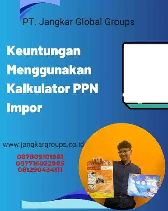 Keuntungan Menggunakan Kalkulator PPN Impor