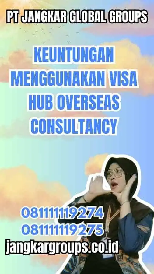 Keuntungan Menggunakan Visa Hub Overseas Consultancy