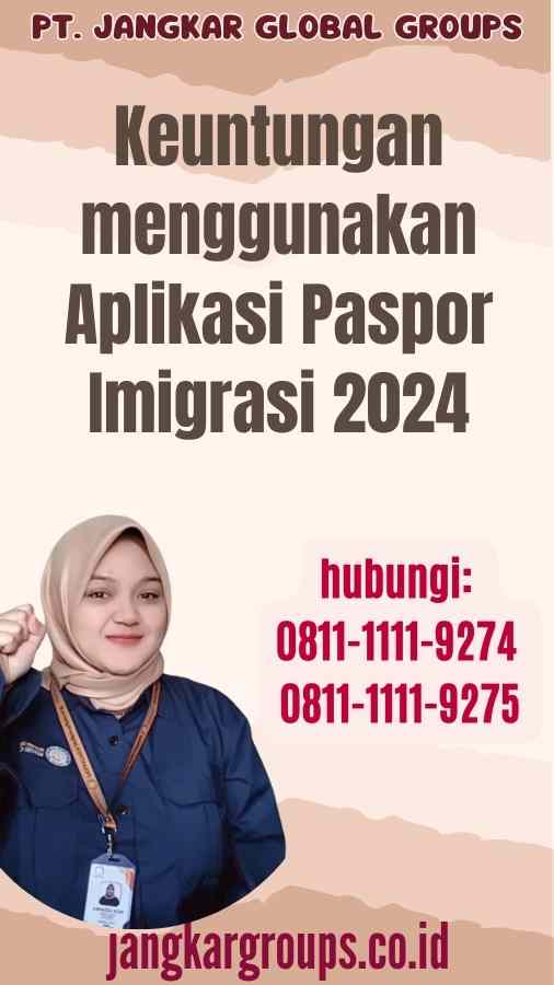 Keuntungan menggunakan Aplikasi Paspor Imigrasi 2024