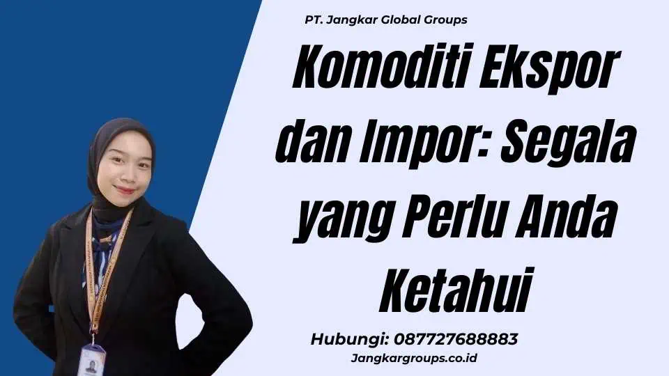 Komoditi Ekspor dan Impor: Segala yang Perlu Anda Ketahui