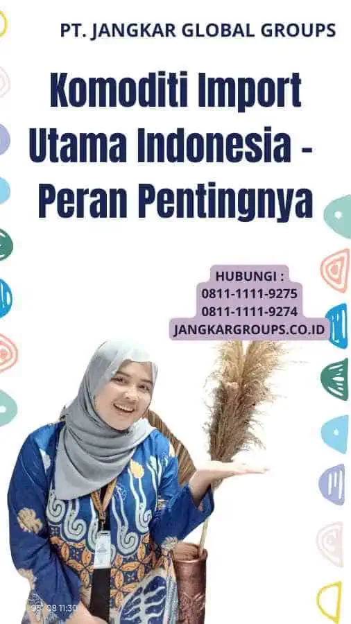 Komoditi Import Utama Indonesia - Peran Pentingnya