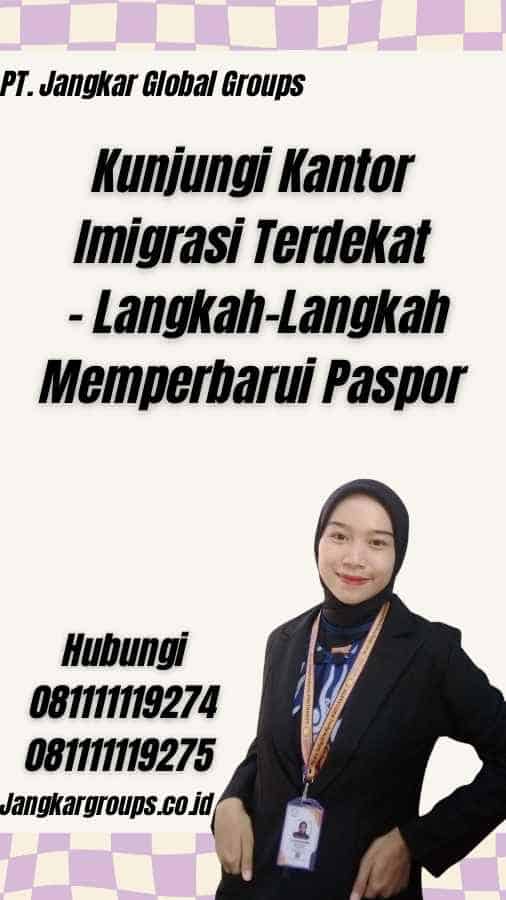 Kunjungi Kantor Imigrasi Terdekat - Langkah-Langkah Memperbarui Paspor