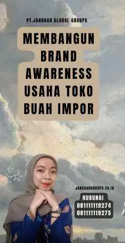 Membangun Brand Awareness Usaha Toko Buah Impor