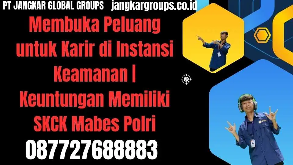 Membuka Peluang untuk Karir di Instansi Keamanan Keuntungan Memiliki SKCK Mabes Polri