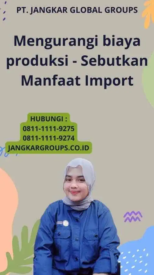 Mengurangi biaya produksi - Sebutkan Manfaat Import