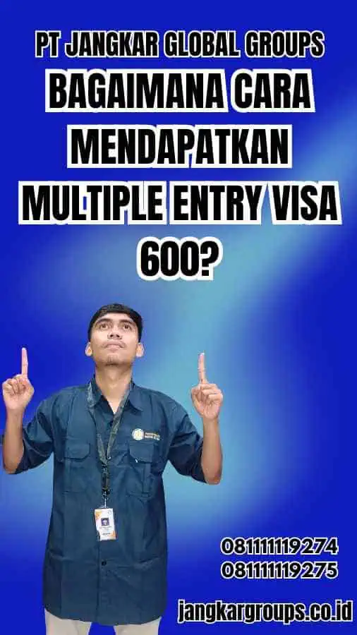 Bagaimana Cara Mendapatkan Multiple Entry Visa 600?