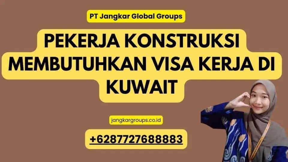 Pekerja Konstruksi Membutuhkan Visa Kerja di Kuwait