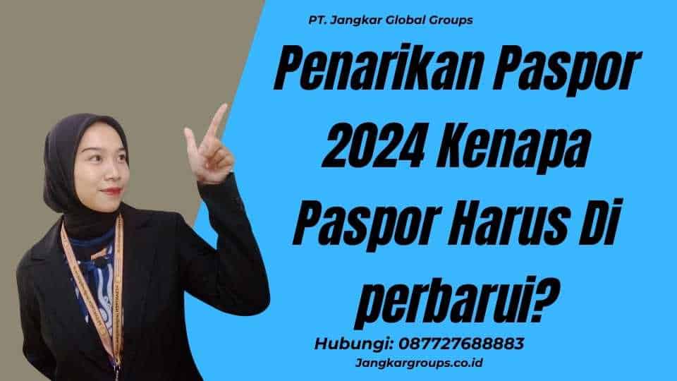 Penarikan Paspor 2024 Kenapa Paspor Harus Di perbarui?