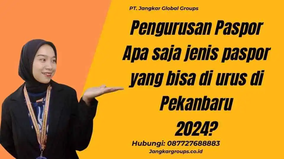 Pengurusan Paspor Apa saja jenis paspor yang bisa di urus di Pekanbaru 2024?