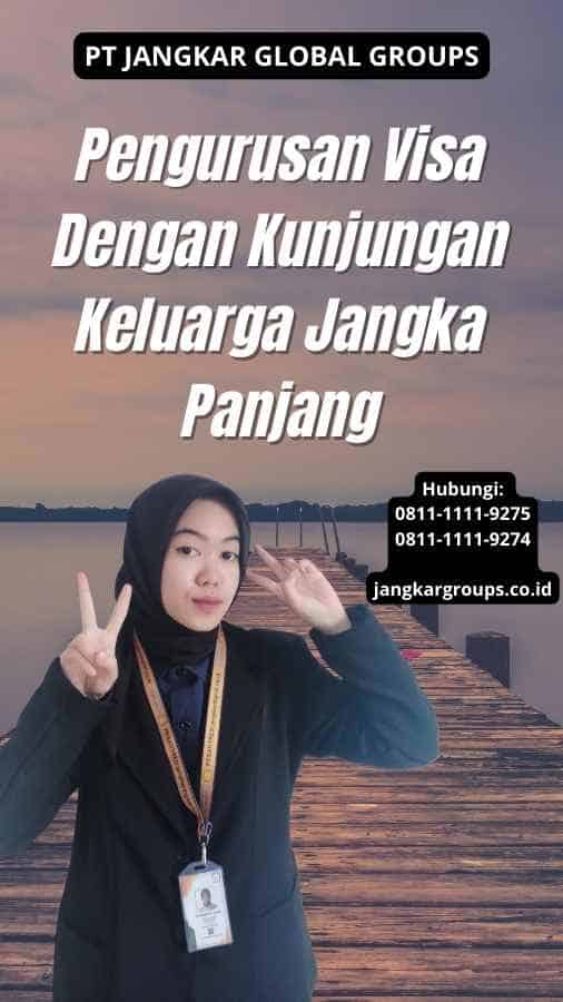 Pengurusan Visa Dengan Kunjungan Keluarga Jangka Panjang