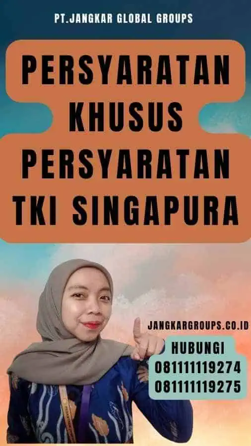 Persyaratan Khusus Persyaratan TKI Singapura