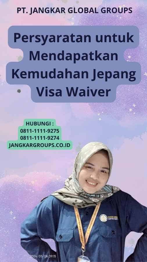 Persyaratan untuk Mendapatkan Kemudahan Jepang Visa Waiver