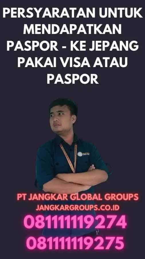 Persyaratan untuk Mendapatkan Paspor - Ke Jepang Pakai Visa Atau Paspor