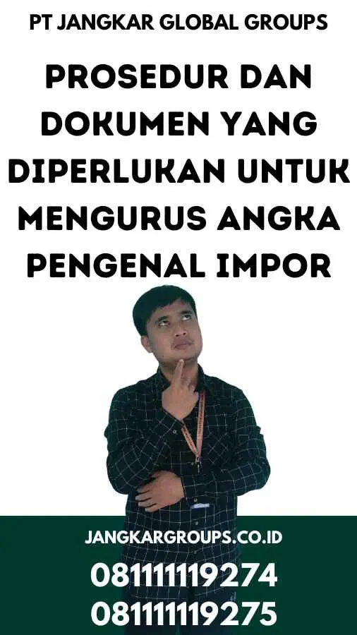 Prosedur dan Dokumen yang Diperlukan untuk Mengurus Angka Pengenal Impor