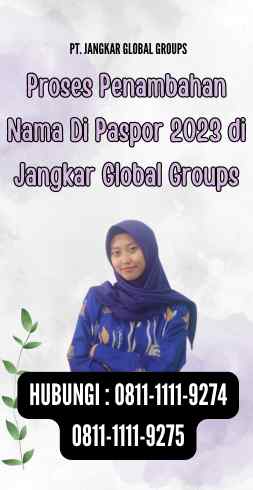 Proses Penambahan Nama Di Paspor 2023 di Jangkar Global Groups