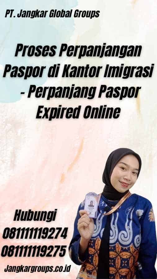 Proses Perpanjangan Paspor di Kantor Imigrasi - Perpanjang Paspor Expired Online