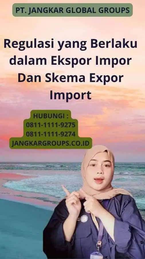 Regulasi yang Berlaku dalam Ekspor Impor Dan Skema Expor Import