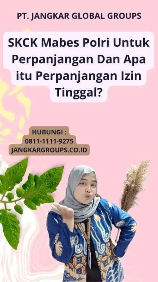 SKCK Mabes Polri Untuk Perpanjangan Dan Apa itu Perpanjangan Izin Tinggal?