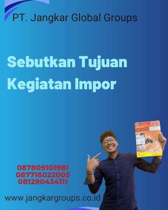 Sebutkan Tujuan Kegiatan Impor