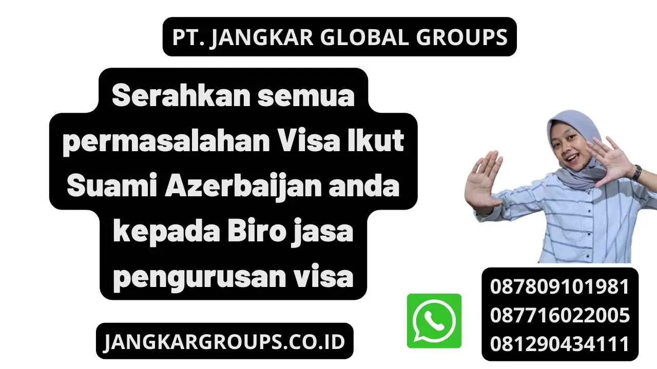 Serahkan semua permasalahan Visa Ikut Suami Azerbaijan anda kepada Biro jasa pengurusan visa