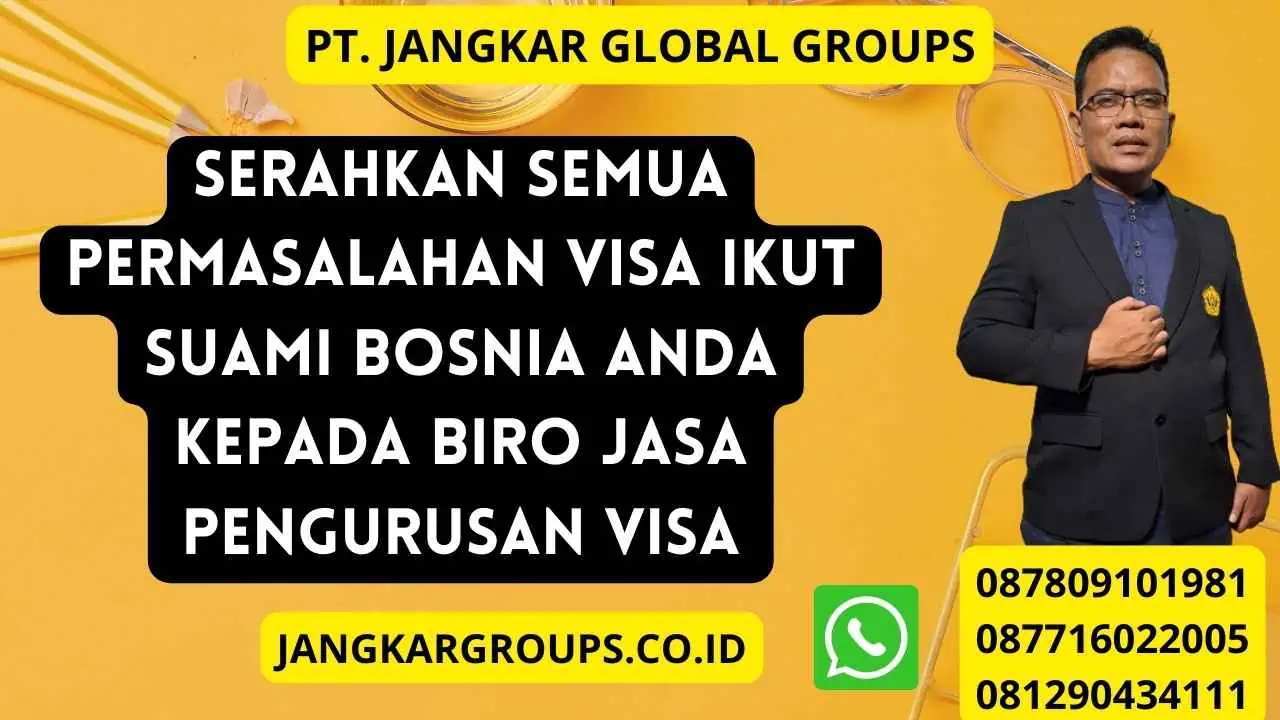 Serahkan semua permasalahan Visa Ikut Suami Bosnia anda kepada Biro jasa pengurusan visa