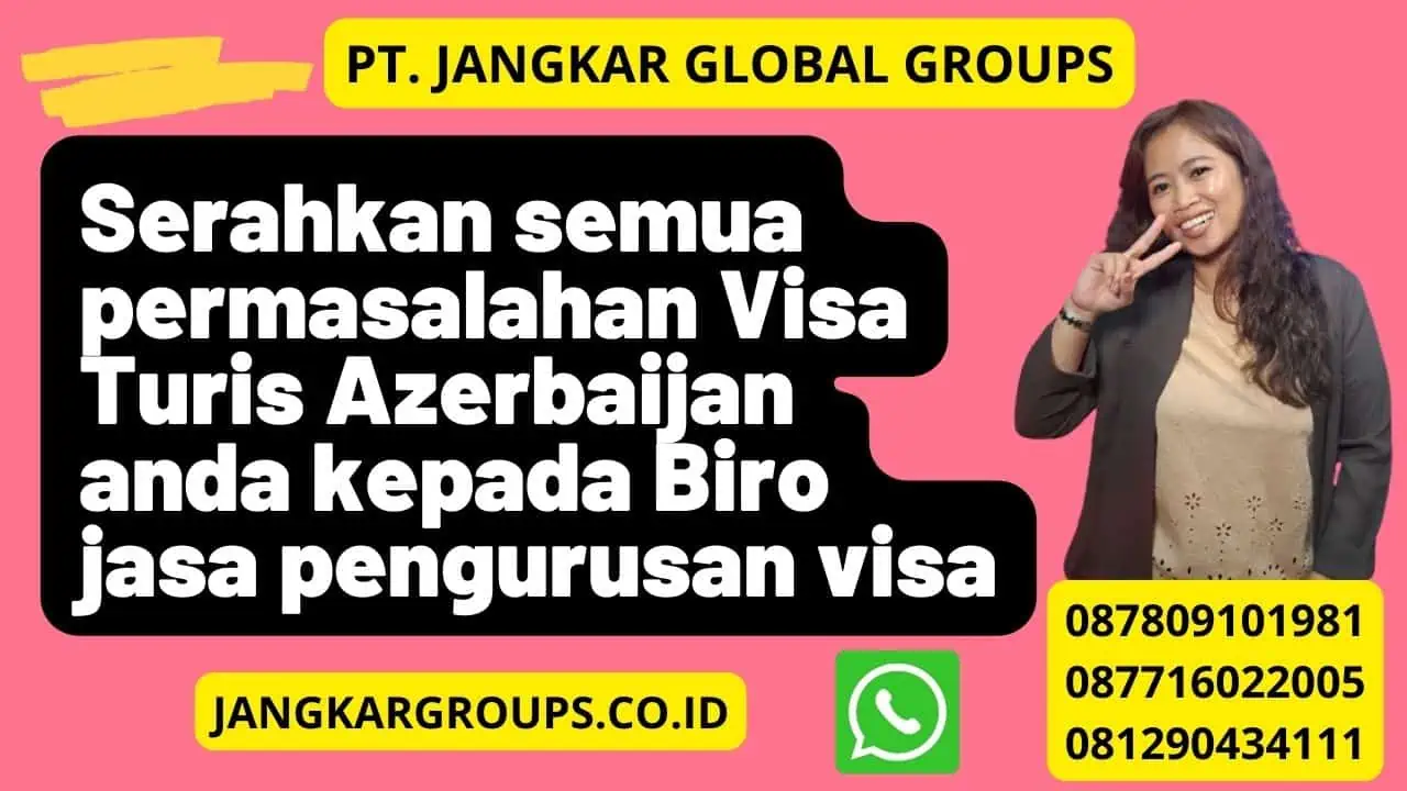 Serahkan semua permasalahan Visa Turis Azerbaijan anda kepada Biro jasa pengurusan visa