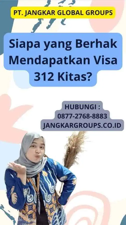 Siapa yang Berhak Mendapatkan Visa 312 Kitas?