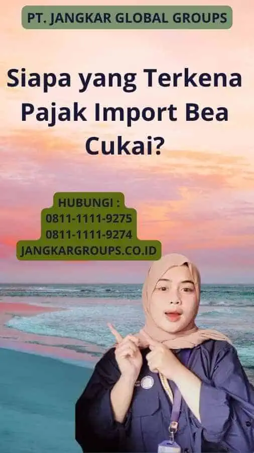 Siapa yang Terkena Pajak Import Bea Cukai?