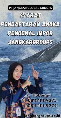 Syarat Pendaftaran Angka Pengenal Impor Jangkargroups