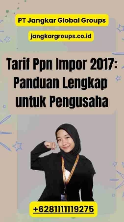 Tarif Ppn Impor 2017: Panduan Lengkap untuk Pengusaha