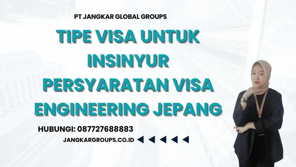 Tipe Visa untuk Insinyur Persyaratan Visa Engineering Jepang