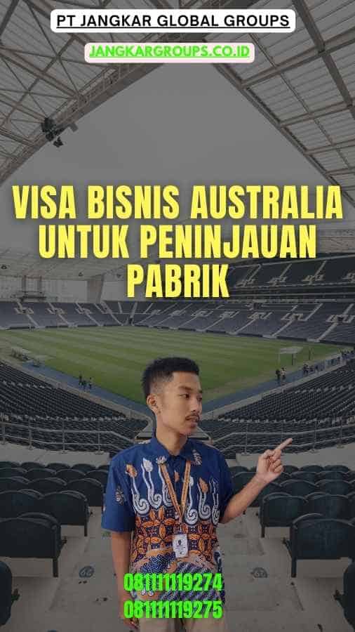 Visa Bisnis Australia untuk Peninjauan Pabrik