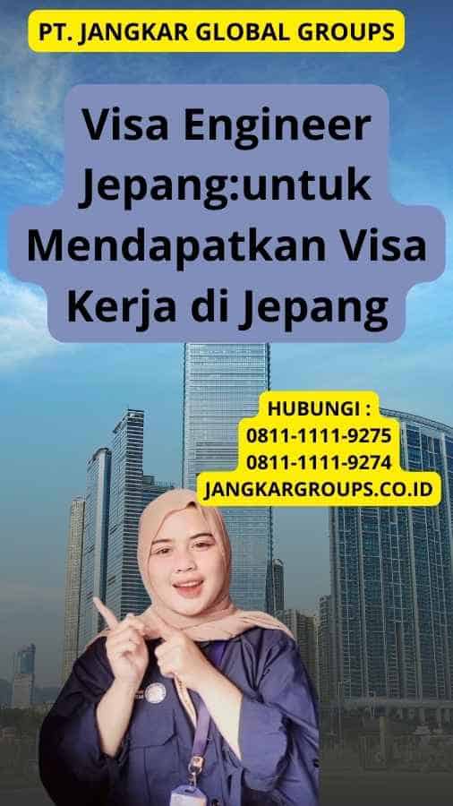 Visa Engineer Jepang:untuk Mendapatkan Visa Kerja di Jepang