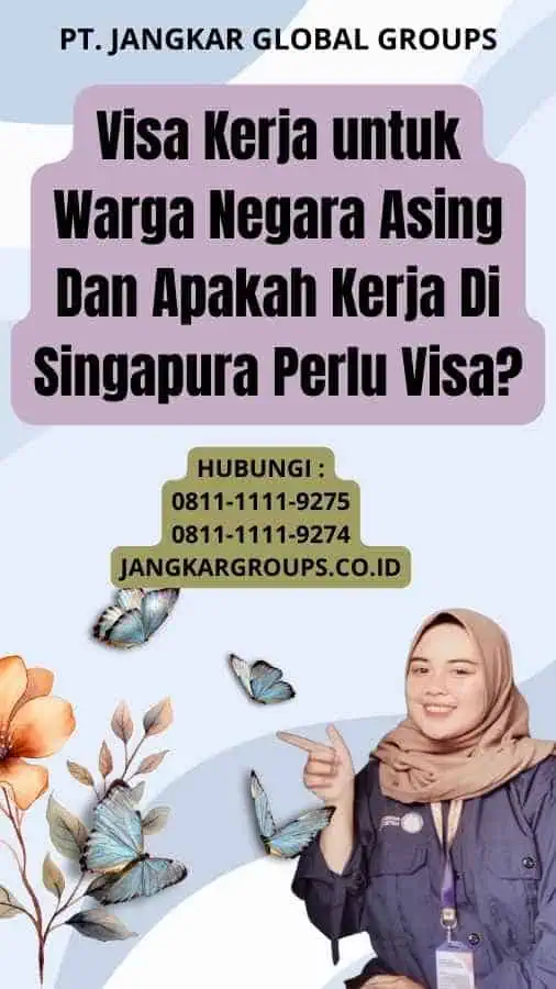 Visa Kerja untuk Warga Negara Asing Dan Apakah Kerja Di Singapura Perlu Visa?