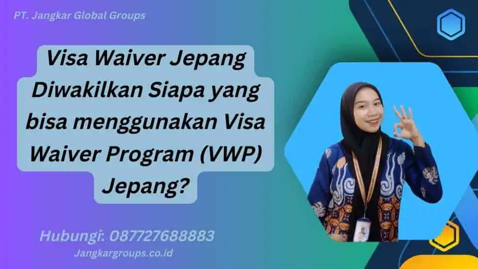 Visa Waiver Jepang Diwakilkan Siapa yang bisa menggunakan Visa Waiver Program (VWP) Jepang?