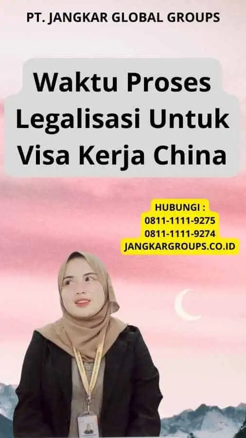 Waktu Proses Legalisasi Untuk Visa Kerja China