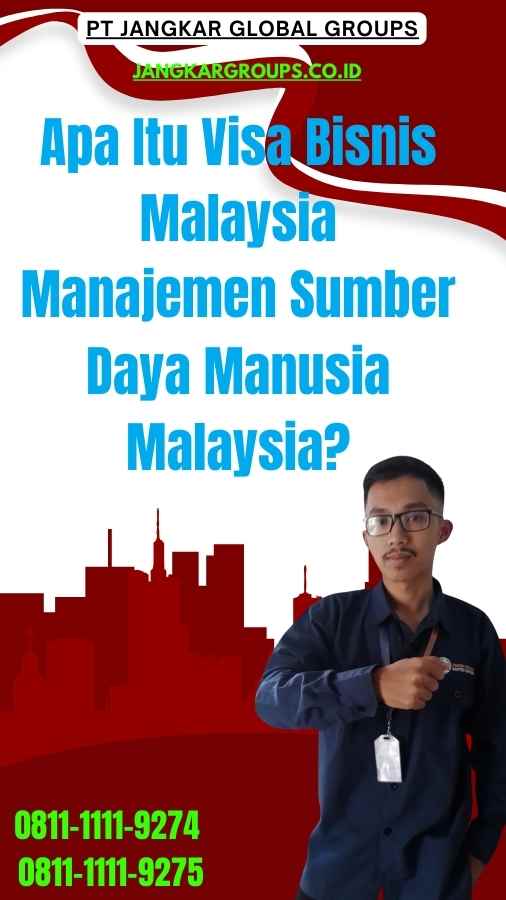 Apa Itu Visa Bisnis Malaysia Manajemen Sumber Daya Manusia Malaysia