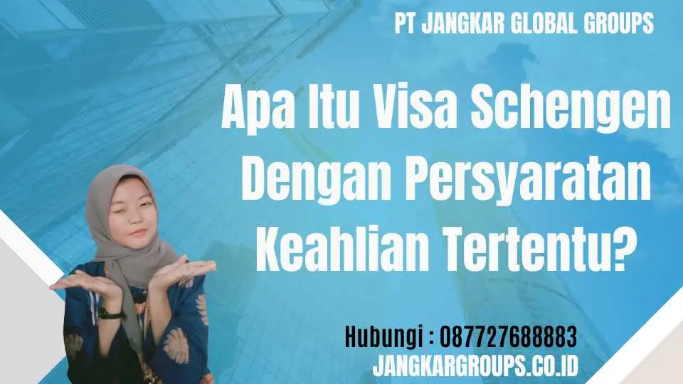 Apa Itu Visa Schengen Dengan Persyaratan Keahlian Tertentu