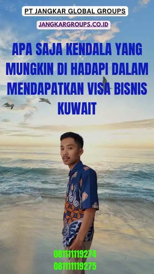 Apa Saja Kendala Yang Mungkin Di hadapi Dalam Mendapatkan Visa Bisnis Kuwait