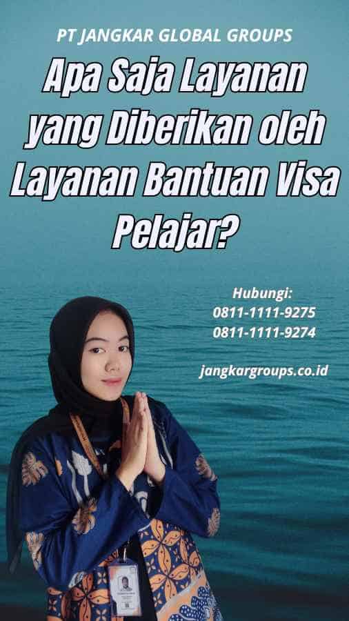 Apa Saja Layanan yang Diberikan oleh Layanan Bantuan Visa Pelajar