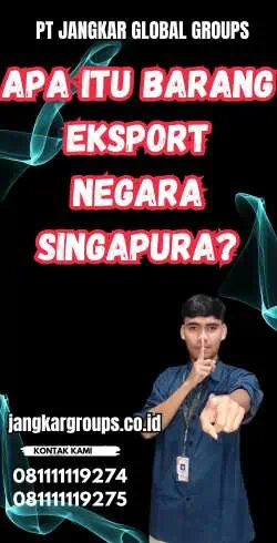 Apa itu Barang Eksport Negara Singapura?