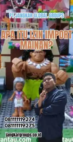 Apa itu Izin Import Mainan?