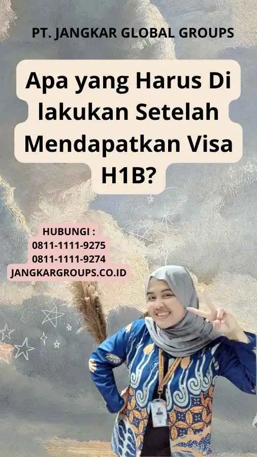 Apa yang Harus Di lakukan Setelah Mendapatkan Visa H1B?