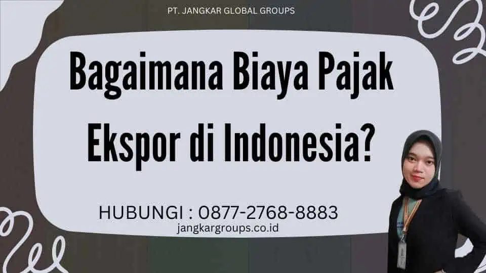 Bagaimana Biaya Pajak Ekspor di Indonesia