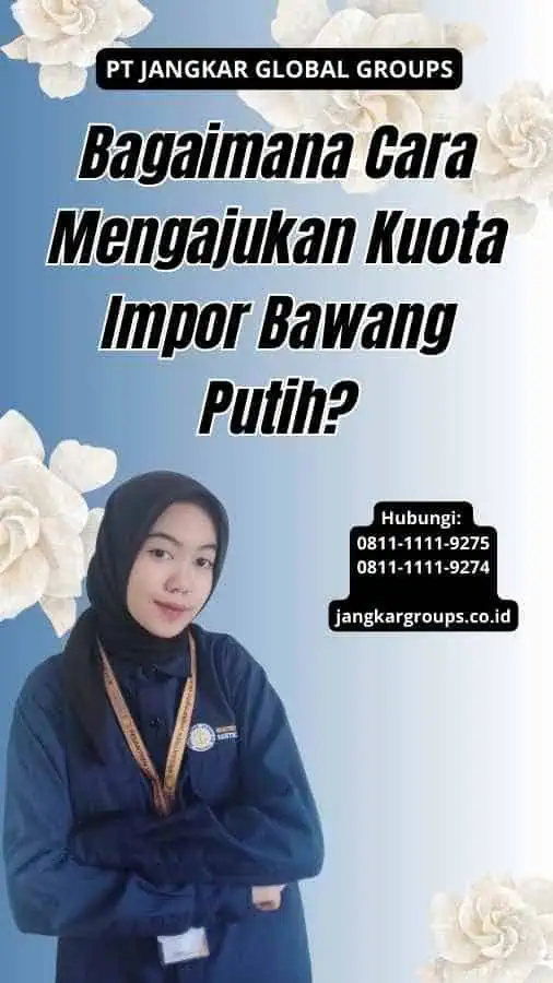 Bagaimana Cara Mengajukan Kuota Impor Bawang Putih?