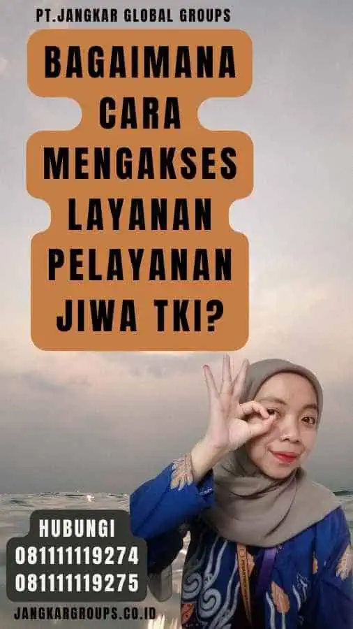 Bagaimana Cara Mengakses Layanan Pelayanan Jiwa TKI