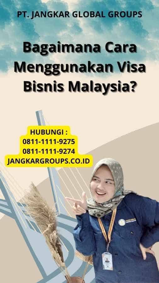 Bagaimana Cara Menggunakan Visa Bisnis Malaysia?