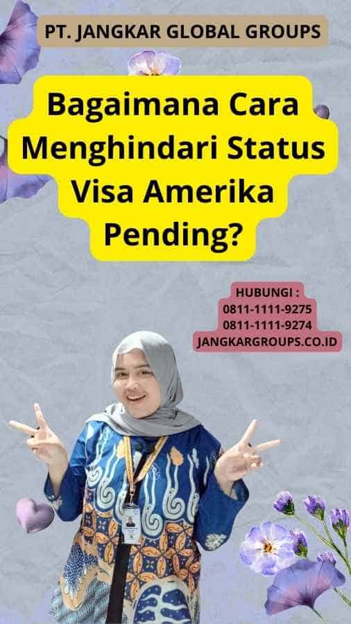 Bagaimana Cara Menghindari Status Visa Amerika Pending?