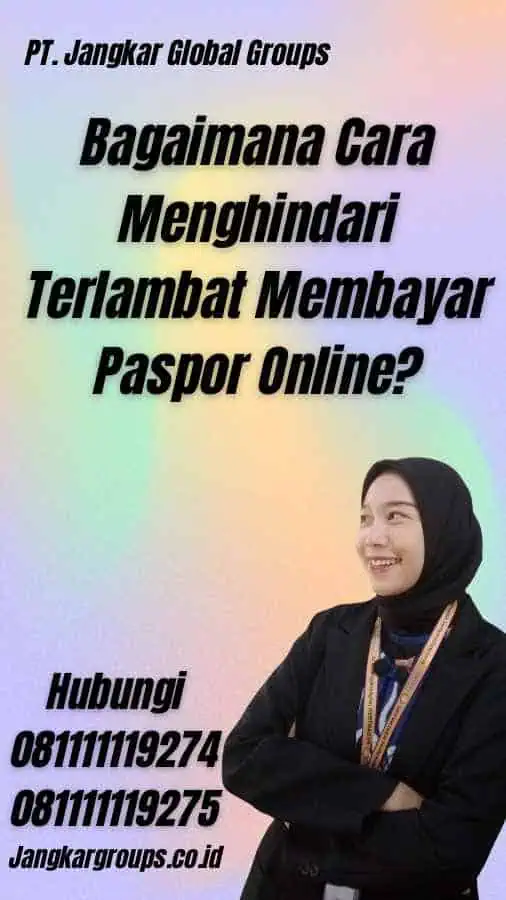 Bagaimana Cara Menghindari Terlambat Membayar Paspor Online?