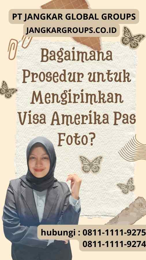 Bagaimana Prosedur untuk Mengirimkan Visa Amerika Pas Foto?